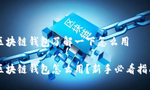 区块链钱包了解一下怎么用

区块链钱包怎么用？新手必看指南
