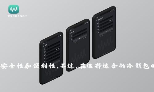 冷钱包区块链排名是一个日益受到关注的话题，尤其是在加密货币市场日益繁荣的今天。越来越多的人意识到保护数字资产的重要性，从而开始关注各种冷钱包的安全性和便利性。不过，在选择适合的冷钱包时，许多人可能会有疑问：“在众多的冷钱包中，哪个更值得信赖和使用？”下面我们将深入探讨这个问题，分析目前市场上排名靠前的冷钱包，并给出一些实用的建议。

2023年最安全的冷钱包排名，你选对了吗？