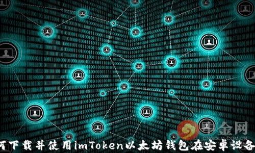 
如何下载并使用imToken以太坊钱包在安卓设备上？