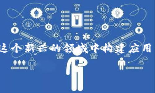 区块链的开发平台是什么是当今很多互联网用户和开发者关注的热点话题。随着区块链技术的快速发展，越来越多的开发者开始探索如何在这个新兴的领域中构建应用程序、智能合约和去中心化的网络。为了理解这个问题，我们需要从多个角度来分析区块链的开发平台，包括它们的定义、特性以及适用场景等。

区块链开发平台：如何选择最适合你的？