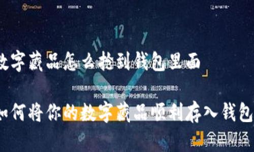 数字藏品怎么抢到钱包里面

如何将你的数字藏品顺利存入钱包？