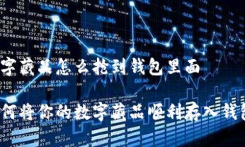 数字藏品怎么抢到钱包里面

如何将你的数字藏品顺利存入钱包？