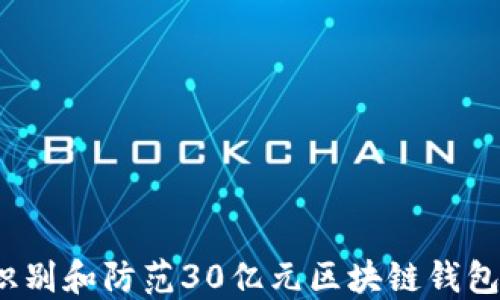 
如何识别和防范30亿元区块链钱包骗局？