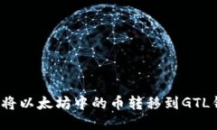 如何将以太坊中的币转移到GTL钱包？