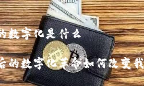 区块链上的数字化是什么

区块链背后的数字化革命如何改变我们的生活？