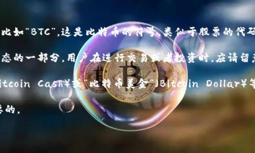 jiexi

比特币（Bitcoin）是当今数字货币领域的佼佼者，然而，在Tokenim这类平台上，它可能会被称为其他名称，比如“BTC”，这是比特币的符号，类似于股票的代码。此外，比特币在不同的社群或生态系统中，可能会用如“数字黄金”这样的昵称来强调其价值储存的特性。

在Tokenim中，用户能够看到比特币的多种表现形式，如不同的交易对、市场数据等，这些都属于Bitcion生态的一部分。用户在进行交易或者投资时，应请留意这些名称和符号的转换，以便更好地理解相关信息。

然而，比特币在不同平台中，可能会被赋予不同的上下文或附加信息。例如，许多用户使用“比特币现金”（Bitcoin Cash）或“比特币美金”（Bitcoin Dollar）等衍生名称来进行比较或探讨其性能与特点。

因此，在Tokenim或者其他区块链平台上，保持对比特币多样化名称的了解，对于投资者和用户是非常重要的。

/jiexi