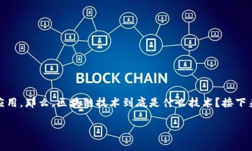 区块链技术已经成为近年来一个热议的话题，其独特的分布式、去中心化和不可篡改的特性，使其在许多领域引起关注和应用。那么，区块链技术到底是什么技术？接下来，我们将详细探讨区块链的概念、工作机制、发展历程和应用前景，同时回答若干相关的问题，以帮助理解这一重要的技术。

区块链技术的深度解析：背后的原理与应用前景