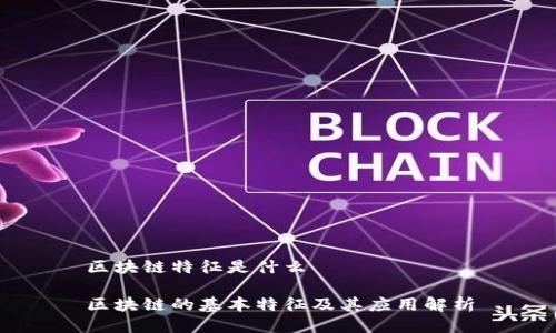 区块链特征是什么

区块链的基本特征及其应用解析