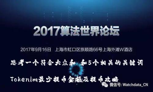 思考一个符合大众和 和5个相关的关键词

Tokenim最少提币金额及提币攻略