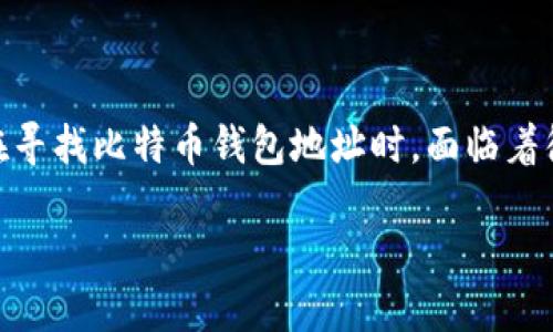 查比特币钱包地址是一个重要的主题，尤其是在数字货币日益普及的今天。很多用户在寻找比特币钱包地址时，面临着很多问题，比如如何获得钱包地址，如何安全存储等。接下来，我们将深入探讨这一主题。

如何查找和安全管理比特币钱包地址