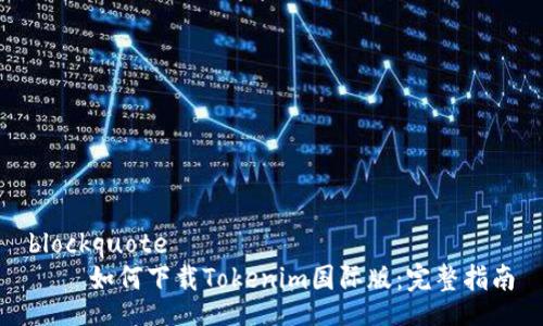 blockquote
    如何下载Tokenim国际版：完整指南