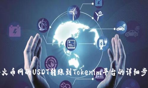 如何将火币网的USDT转账到Tokenim平台的详细步骤解析