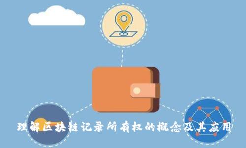 理解区块链记录所有权的概念及其应用