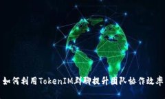 如何利用TokenIM群聊提升团队协作效率
