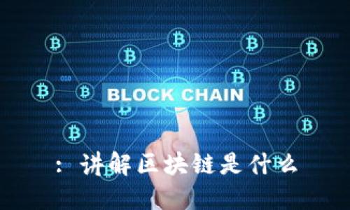 : 讲解区块链是什么