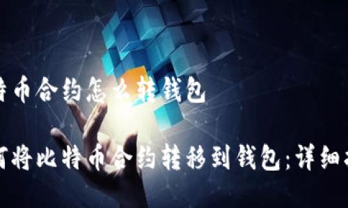 比特币合约怎么转钱包

如何将比特币合约转移到钱包：详细指南