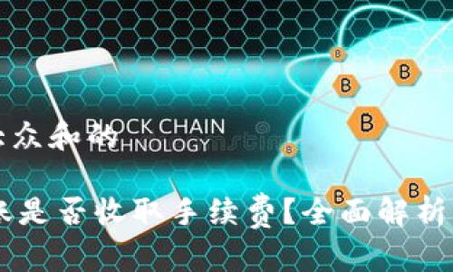 思考一个符合大众和的

两个IM钱包转账是否收取手续费？全面解析与常见问题解答
