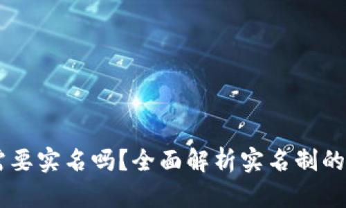 Tokenim需要实名吗？全面解析实名制的利弊与影响