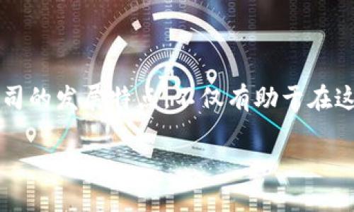 区块链公司发展特点是什么

区块链技术在近年来迅速发展，吸引了众多企业的关注，成为一个热门的投资和创业方向。对于大众用户及投资者来说，理解区块链公司的发展特点，不仅有助于在这个领域进行更好地投资分析，也有助于把握行业趋势及未来机遇。以下内容将详细探讨区块链公司发展特点，并解答与之相关的问题。

区块链公司发展的特点、趋势及未来方向