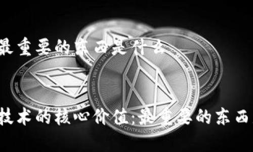 区块链最重要的东西是什么
区块链技术的核心价值:最重要的东西是什么?