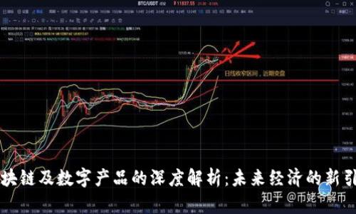 区块链及数字产品的深度解析：未来经济的新引擎