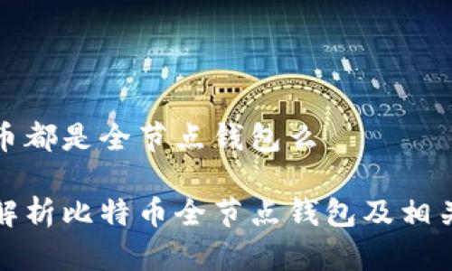 比特币都是全节点钱包么

全面解析比特币全节点钱包及相关问题