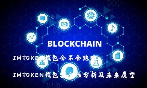IMTOKEN钱包会不会跑路

IMTOKEN钱包安全性分析及未来展望