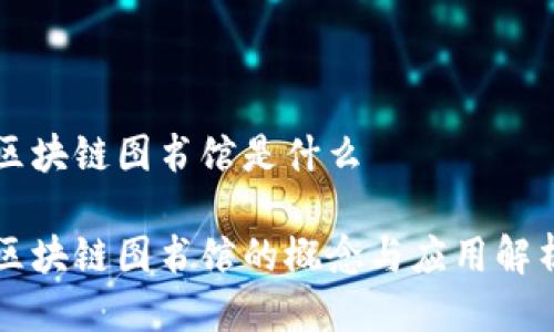 区块链图书馆是什么

区块链图书馆的概念与应用解析
