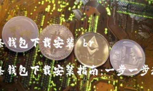 区块链双链条钱包下载安装 br

区块链双链条钱包下载安装指南：一步一步教您轻松上手