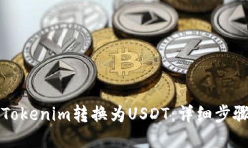 如何将Tokenim转换为USDT：详细步骤与指南