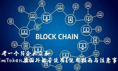 思考一个符合大众和  
 ImToken在国外能否使用？使用指南与注意事项