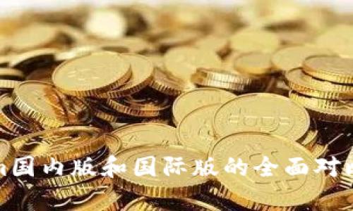 Tokenim国内版和国际版的全面对比与分析