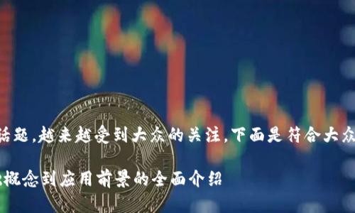 区块链作为一个热门话题，越来越受到大众的关注。下面是符合大众和以及相关的关键词：

区块链是什么？从基础概念到应用前景的全面介绍