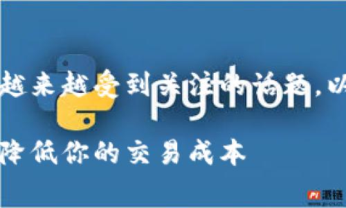 区块链电子钱包手续费，这是一个越来越受到关注的话题。以下是符合大众和以及相关关键词。

区块链电子钱包手续费解析：如何降低你的交易成本